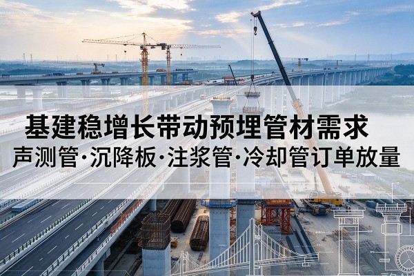 开阳基建稳增长带动预埋监测管材需求，声测管、沉降板、注浆管订单持续放量
